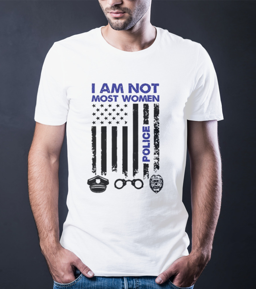 I Am Not Most Women Police American Flag Handcuffs Badge T-Shirt
