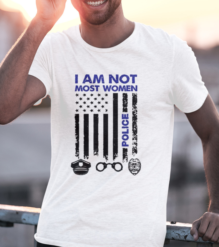 I Am Not Most Women Police American Flag Handcuffs Badge T-Shirt