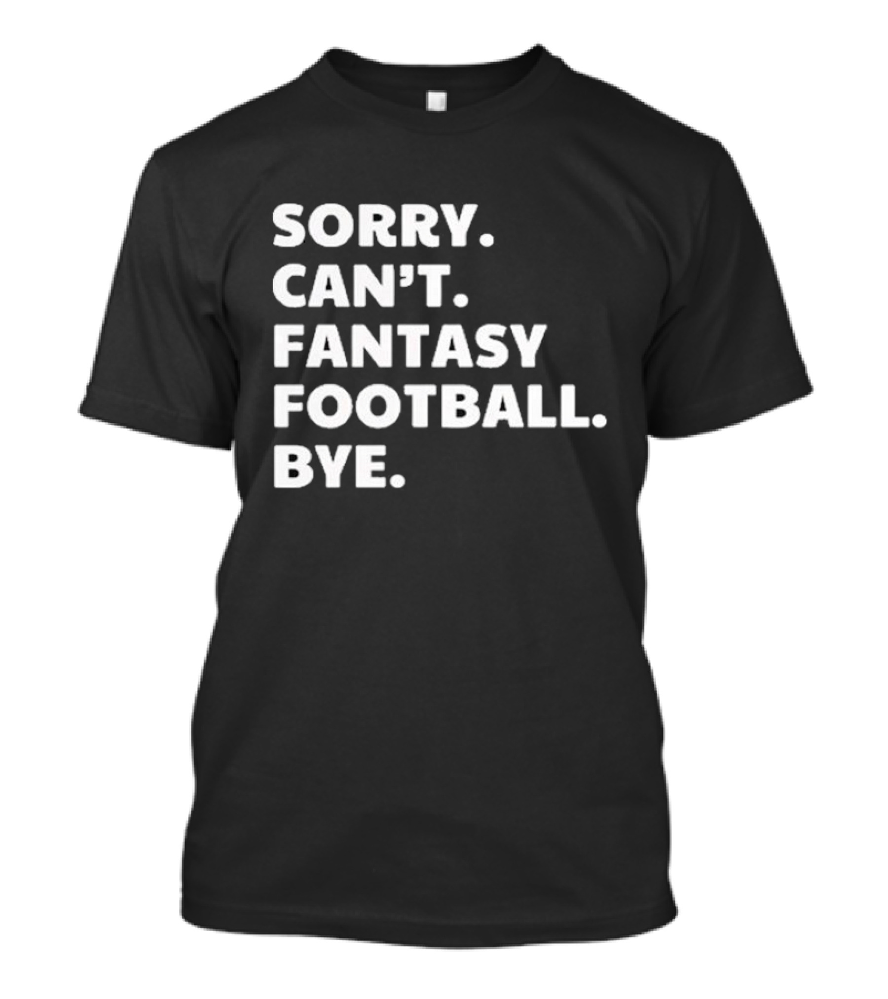 Sorry Can’t Fantasy Football Bye T-Shirt