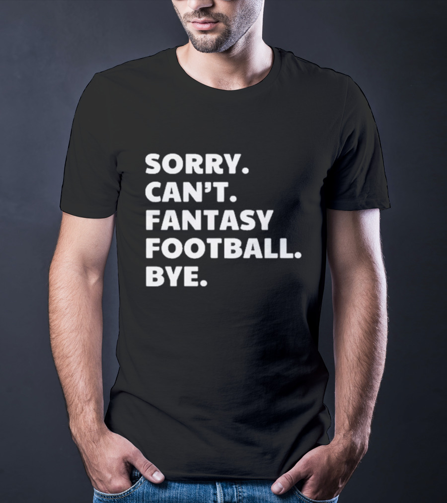 Sorry Can’t Fantasy Football Bye T-Shirt