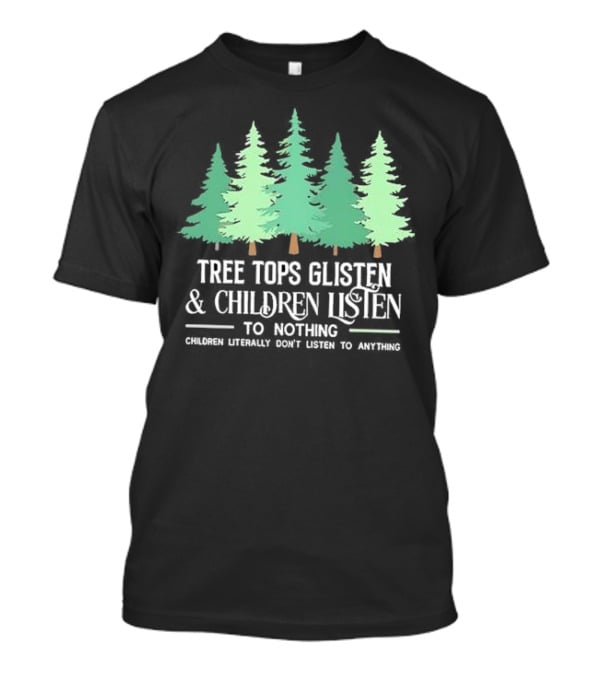 Tree Tops Glisten And Children Listen To Nothing Children Literally Don’t Listen To Anything Christmas T-Shirt