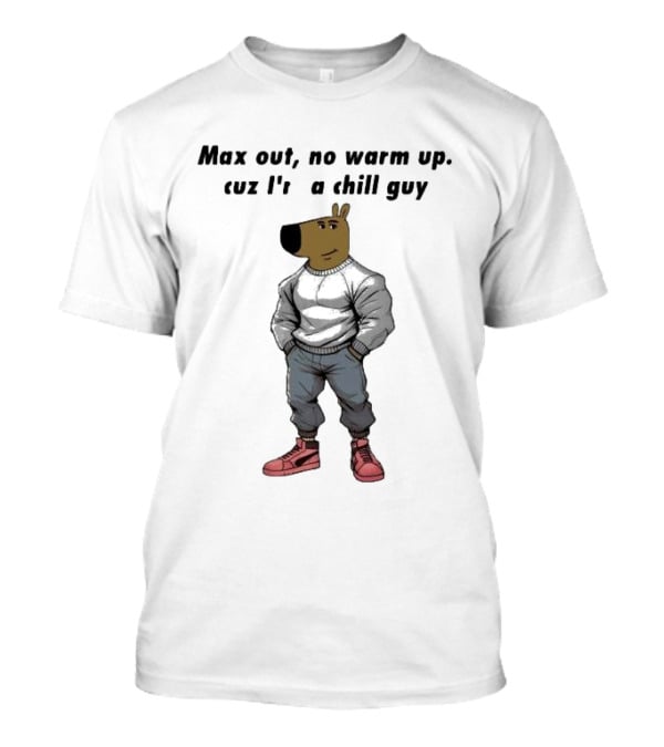 Max Out No Warm Up Cuz I'm A Chill Guy Cartoon Character T-Shirt