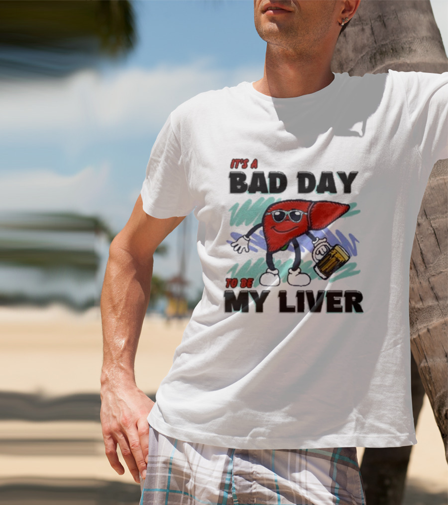 It's A Bad Day To Be My Liver With Cool Cartoon Holding Beer T-Shirt