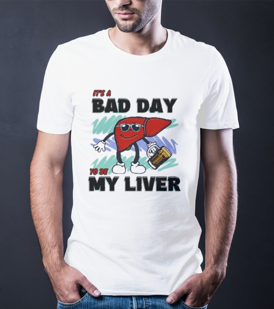 It's A Bad Day To Be My Liver With Cool Cartoon Holding Beer T-Shirt