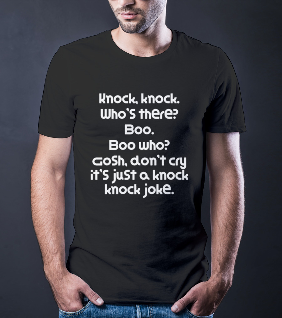 Knock Knock Who's There Boo Who Gosh Don't Cry It's Just A Knock Knock Joke T-Shirt