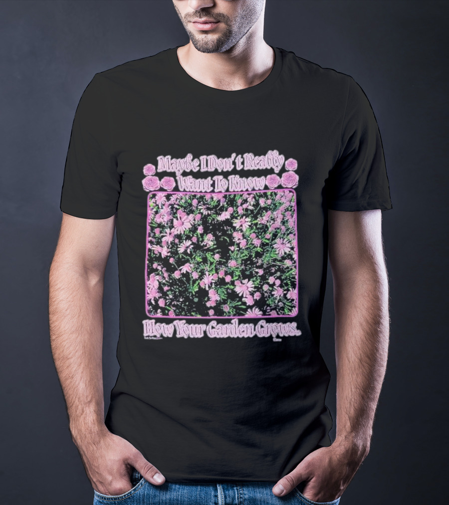 Maybe I Don’t Really Want To Know How Your Garden Grows Pink Floral Pattern Roses Flowers T-Shirt
