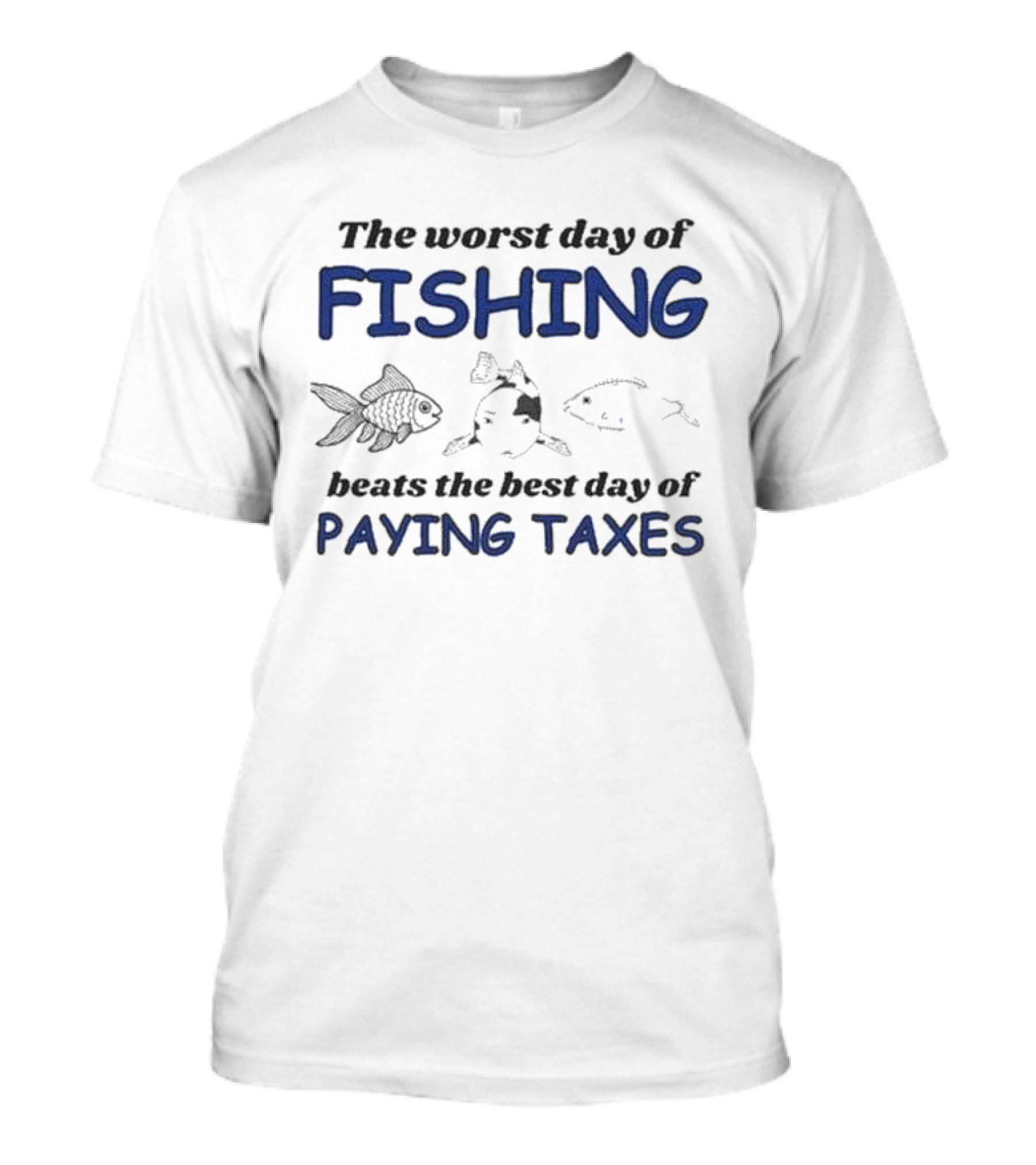 The Worst Day Of Fishing With Illustrations Of Three Fish Beats The Best Day Of Paying Taxes T-Shirt