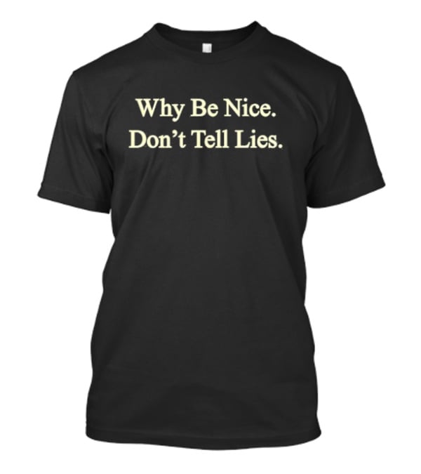 Why Be Nice Don't Tell Lies T-Shirt