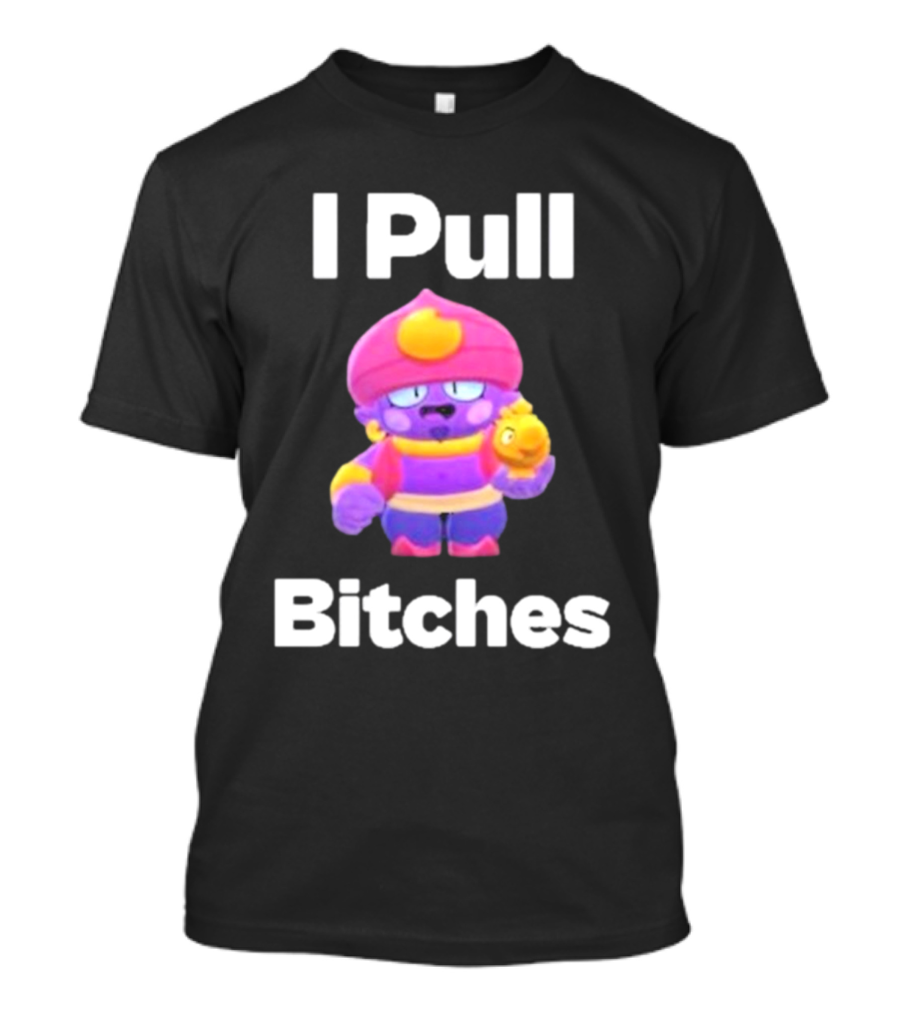 I Pull Bitches Brawl Stars Character T-Shirt