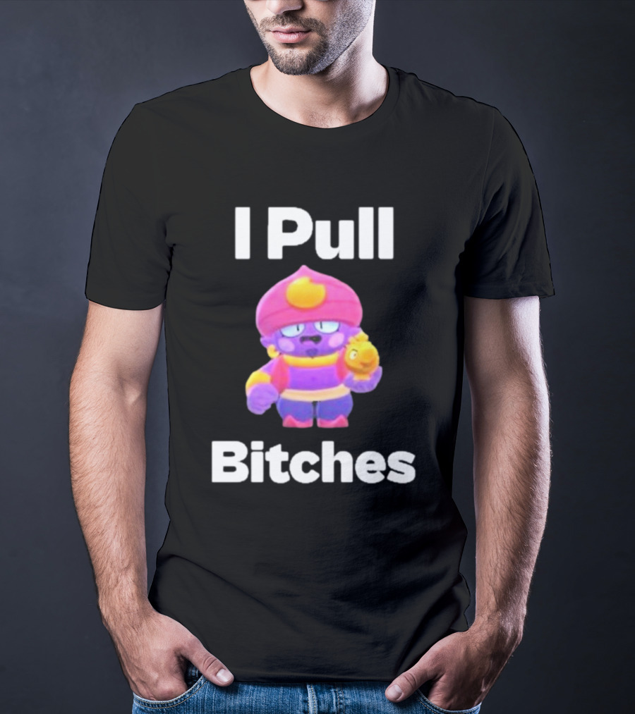 I Pull Bitches Brawl Stars Character T-Shirt