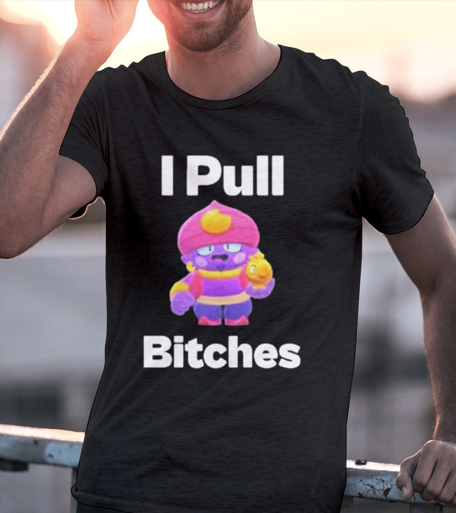 I Pull Bitches Brawl Stars Character T-Shirt