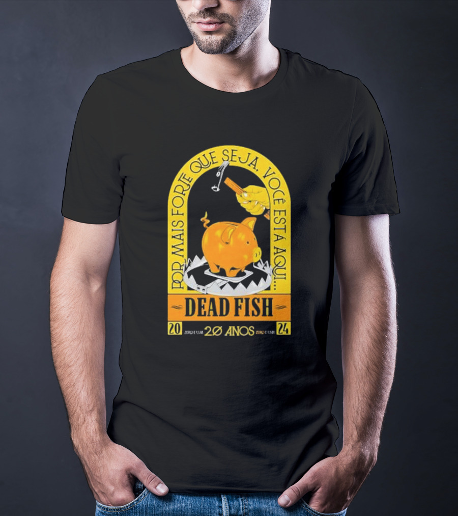 Por Mais Forte Que Seja Você Está Aqui Dead Fish 20 Anos T-Shirt