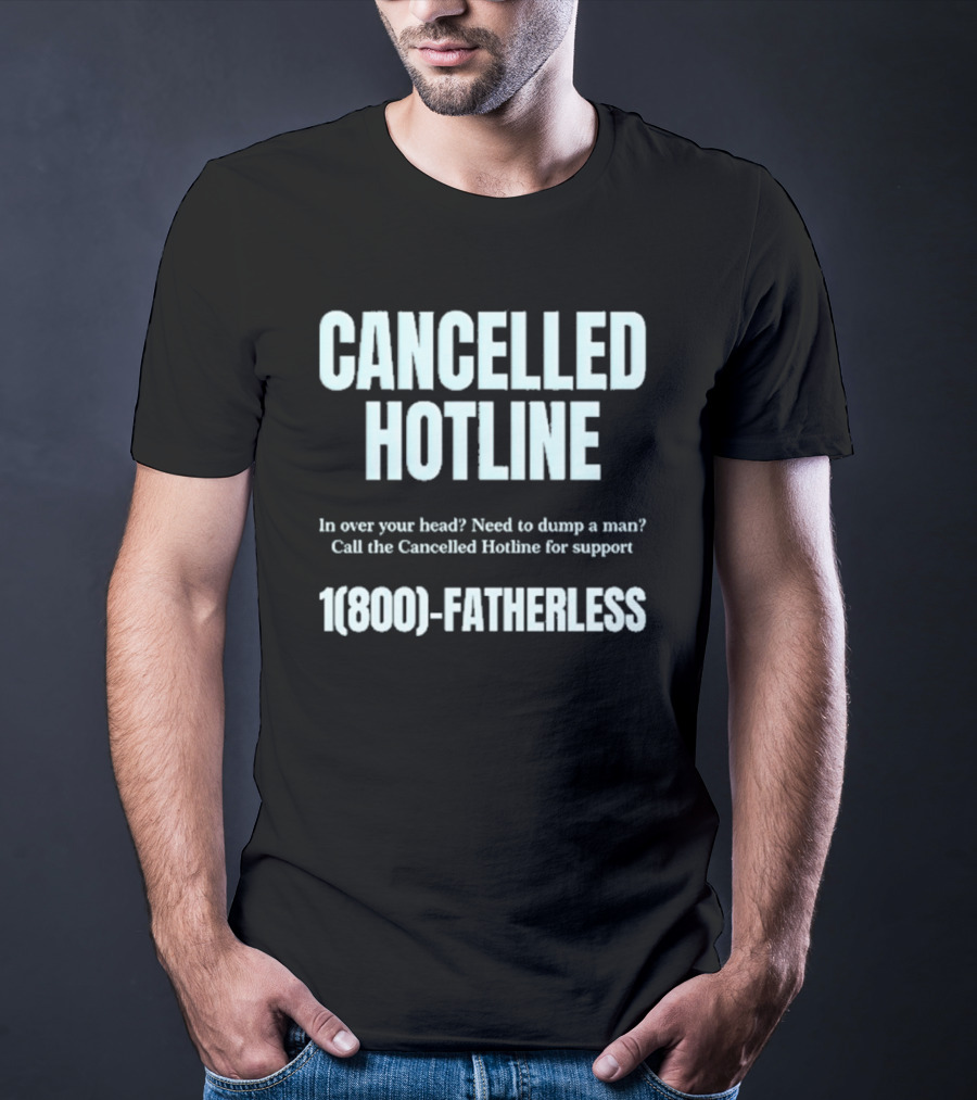 Cancelled Hotline 1800 Fatherless Dump A Man Call For Support T-Shirt