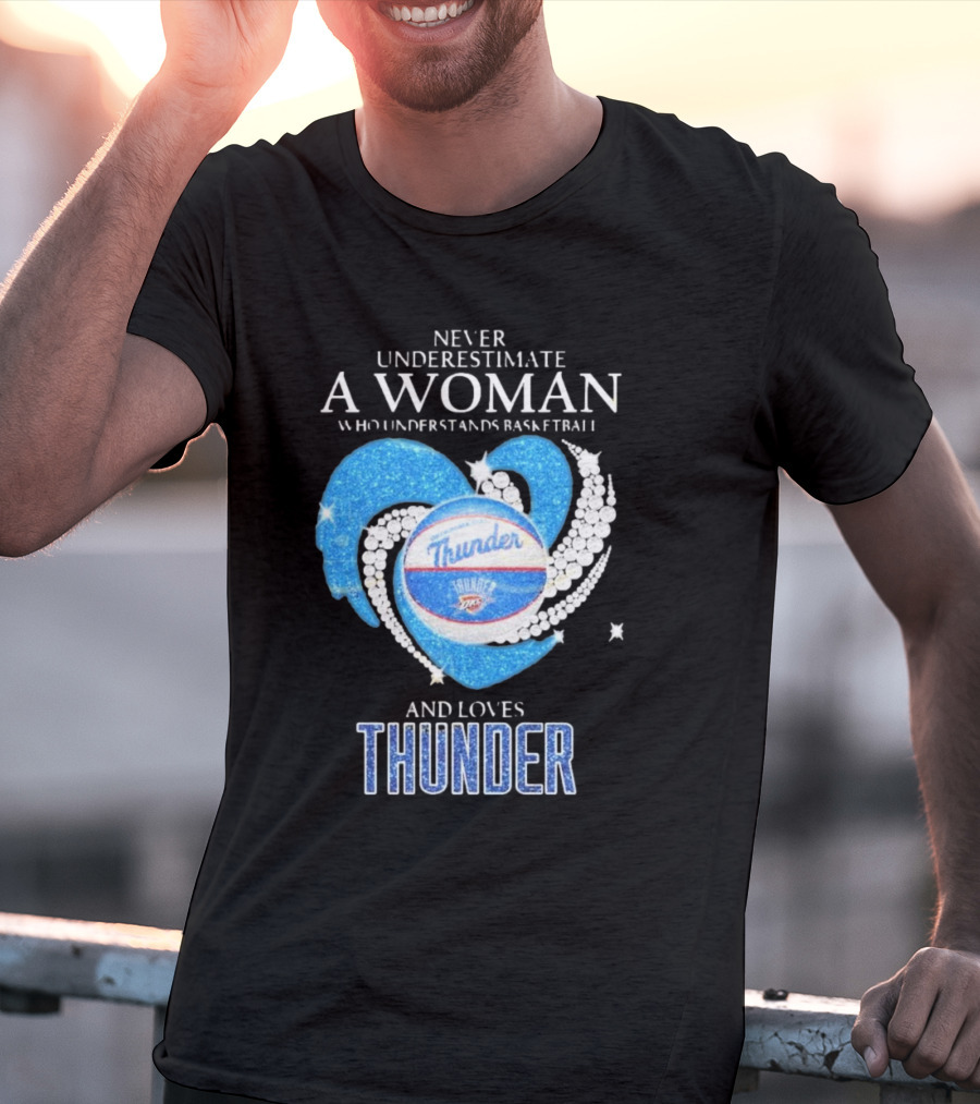 Never Underestimate A Woman Who Understands Basketball And Loves Oklahoma City Thunder T-Shirt