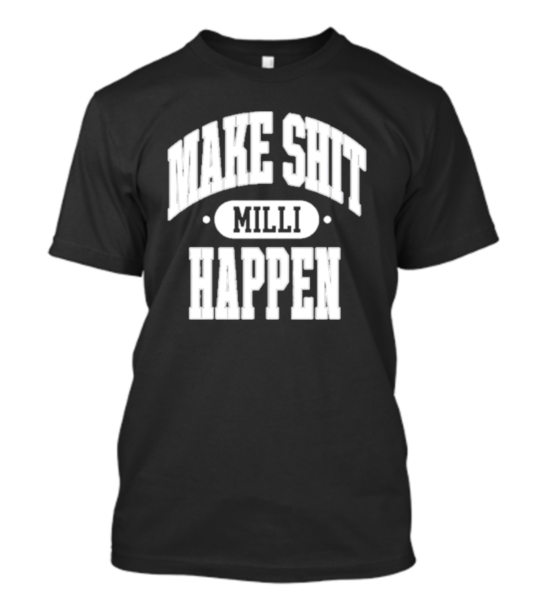 Make Shit Happen Milli T-Shirt