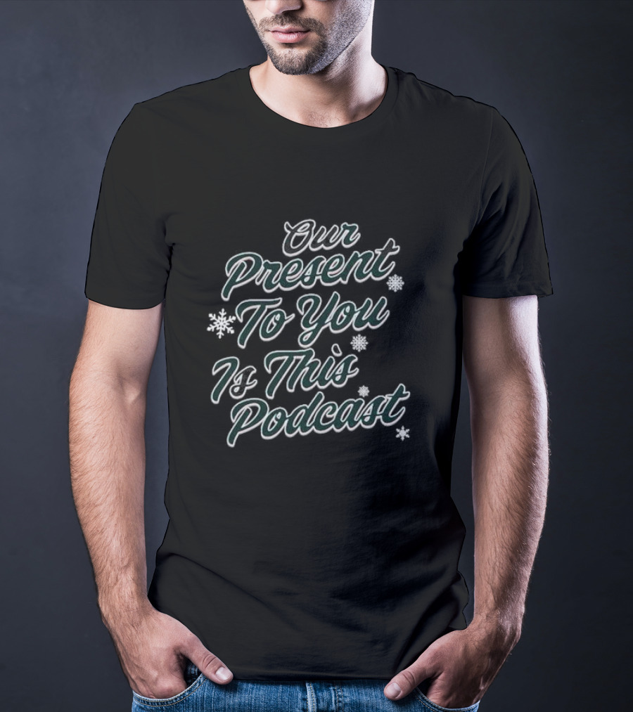 Our Present To You Is This Podcast With Snowflakes T-Shirt