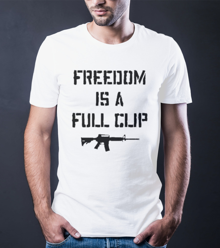 FREEDOM IS A FULL CLIP RIFLE MESSAGE T-Shirt