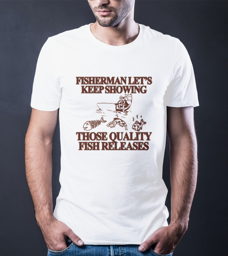 Fisherman Let’s Keep Showing Those Quality Fish Releases Boat T-Shirt