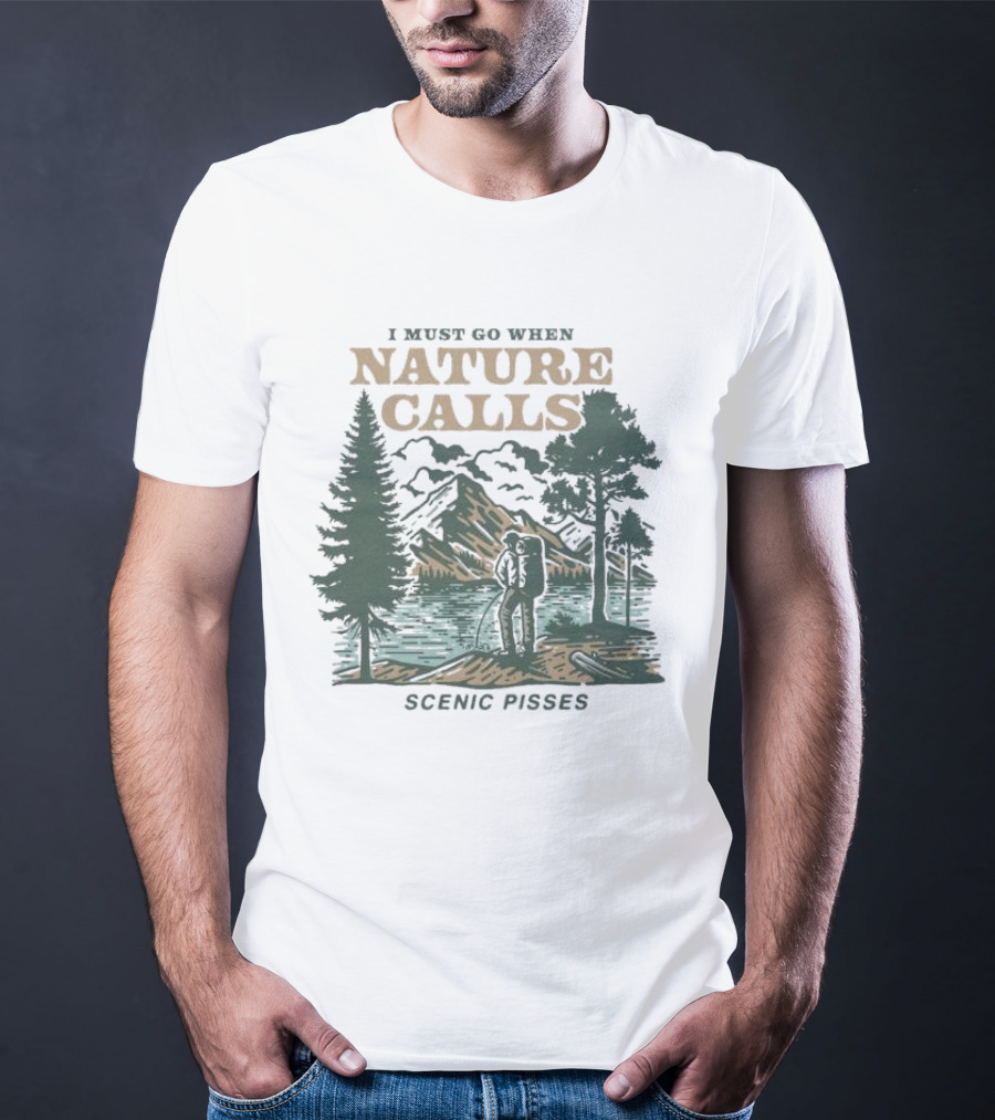 I Must Go When Nature Calls Scenic Pisses Mountain Wilderness T-Shirt