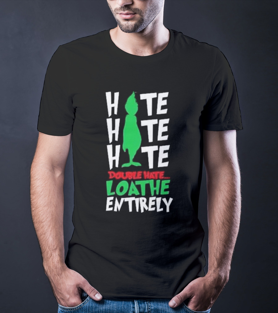 Hate Hate Hate Grinch Double Hate Loathe Entirely T-Shirt
