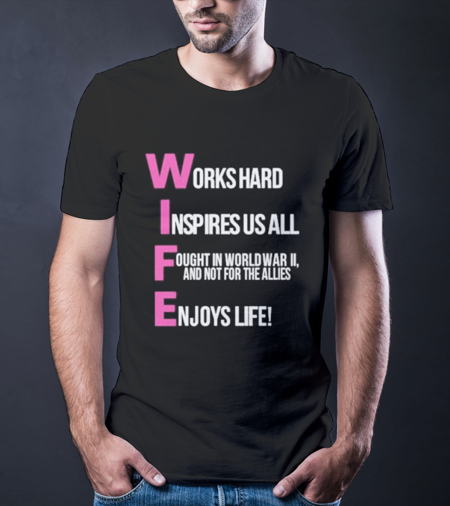 Wife Works Hard Inspires Us All Fought In World War II Enjoys Life T-Shirt