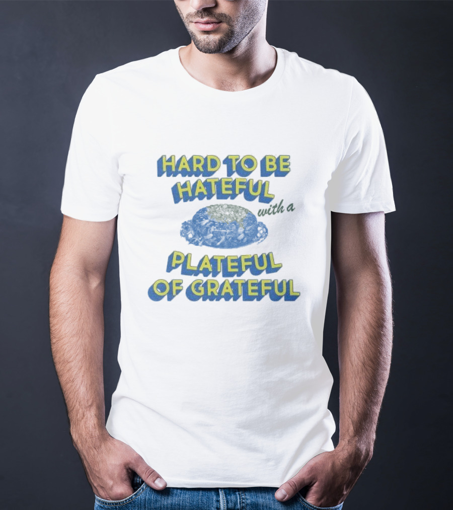 Hard To Be Hateful With A Plateful Of Grateful Blue Dish Image T-Shirt