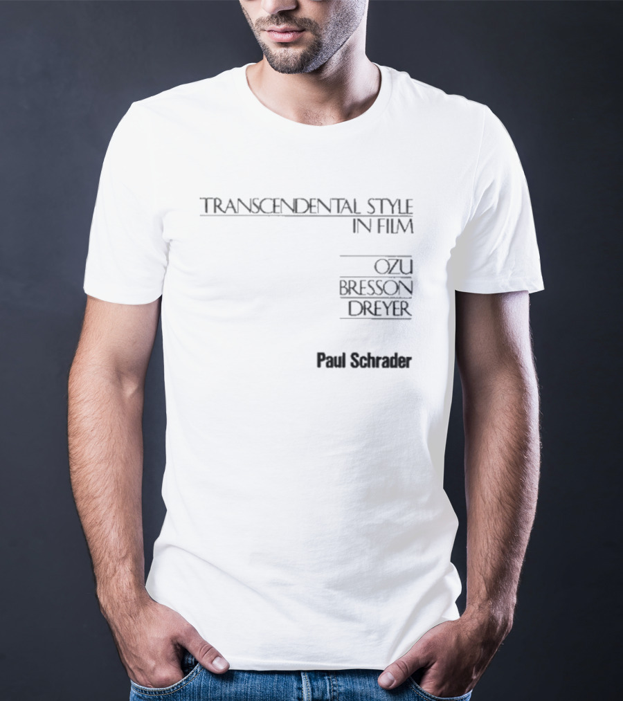 Transcendental Style In Film Ozu Bresson Dreyer Paul Schrader T-Shirt