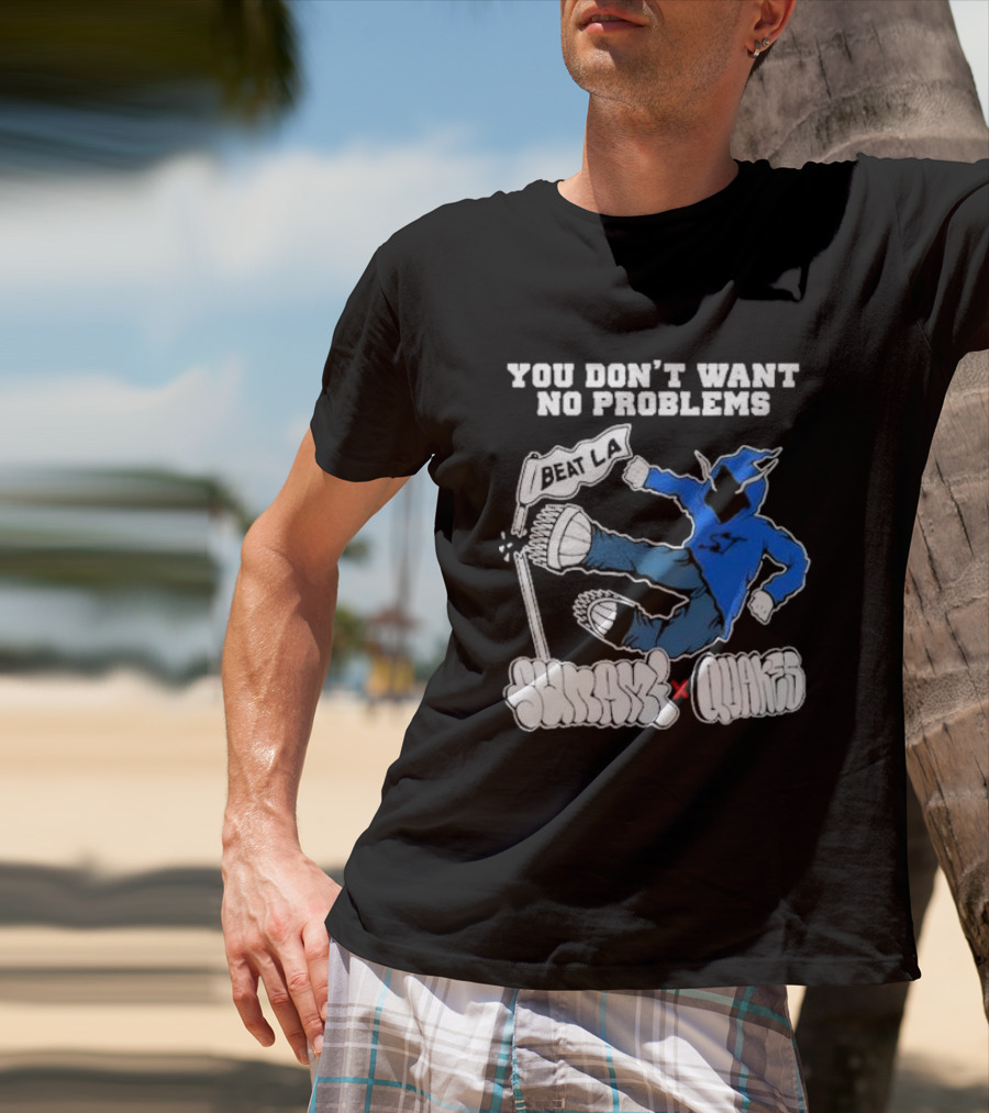 You Don’t Want No Problems Beat LA SunamI X Quakes T-Shirt