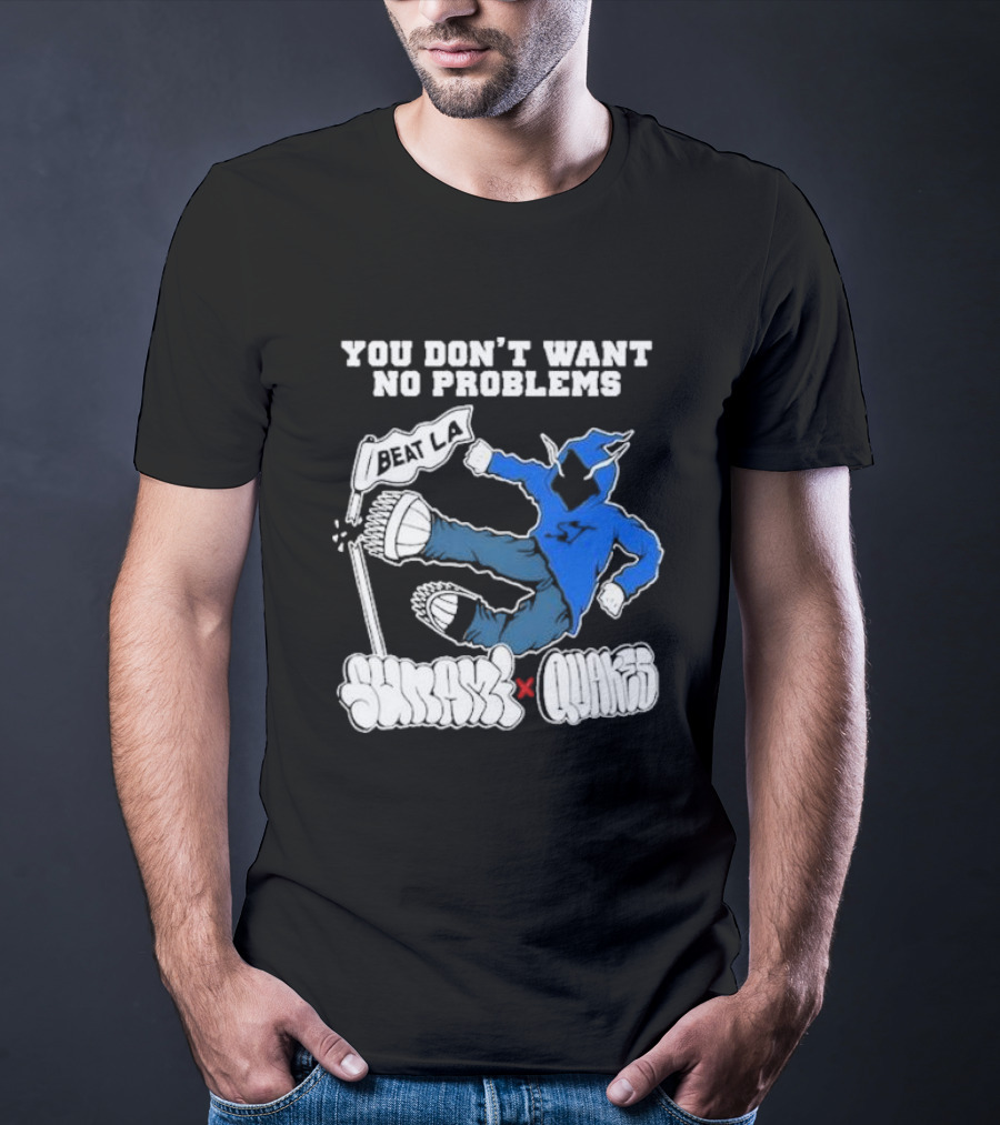 You Don’t Want No Problems Beat LA SunamI X Quakes T-Shirt