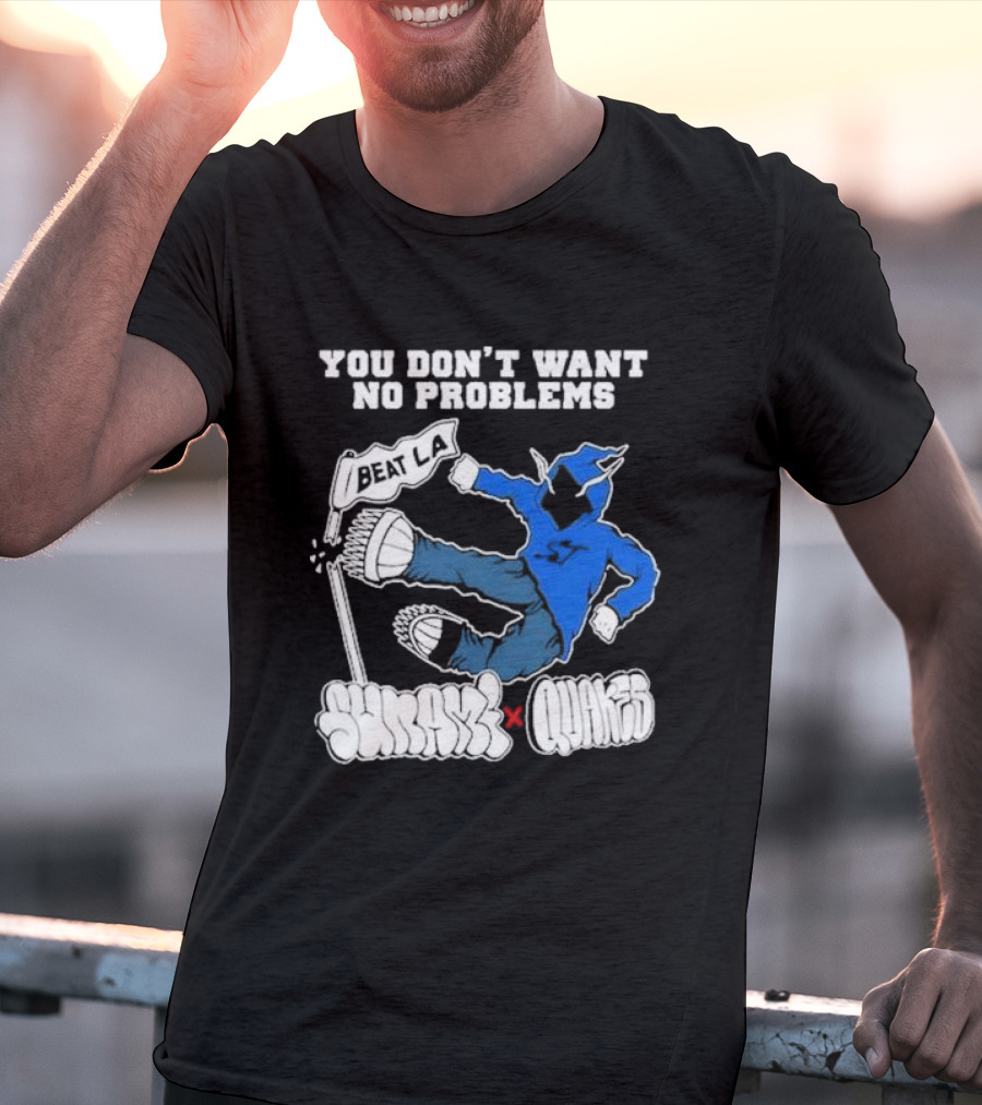 You Don’t Want No Problems Beat LA SunamI X Quakes T-Shirt