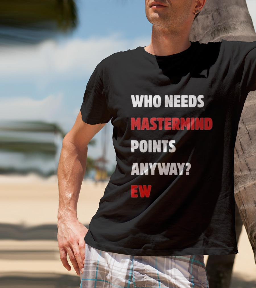 Who Needs Mastermind Points Anyway Ew T-Shirt