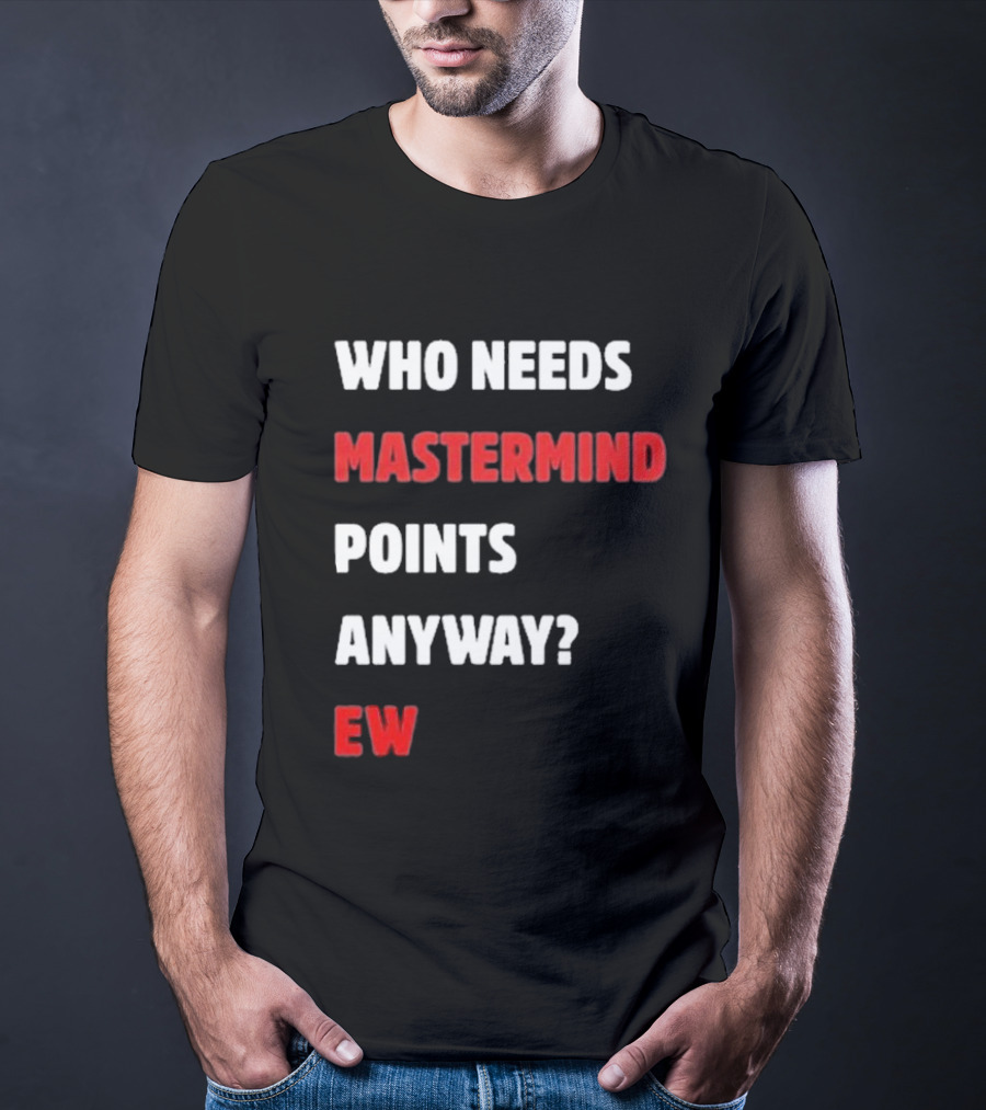 Who Needs Mastermind Points Anyway Ew T-Shirt