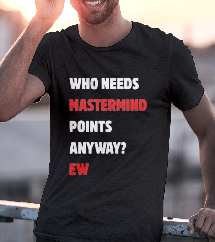 Who Needs Mastermind Points Anyway Ew T-Shirt