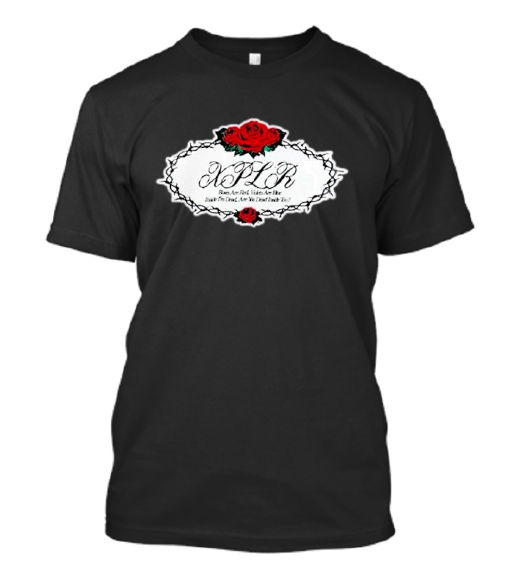 XPLR Roses Are Red Violets Are Blue Inside I'm Dead Are You Dead Inside Too T-Shirt