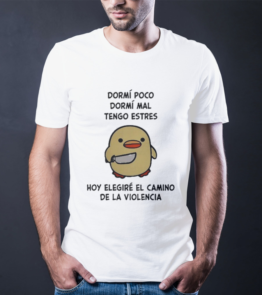 Dormí Poco Dormí Mal Tengo Estrés Hoy Elegiré El Camino De La Violencia Pato Con Cuchillo T-Shirt