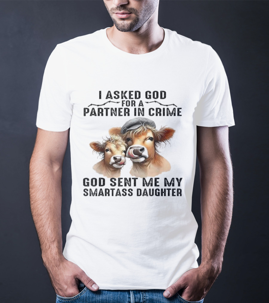 I Asked God For A Partner In Crime God Sent Me My Smartass Daughter Cows T-Shirt