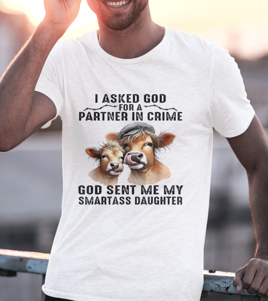 I Asked God For A Partner In Crime God Sent Me My Smartass Daughter Cows T-Shirt