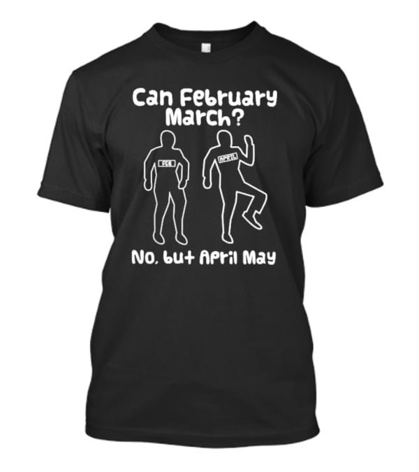 Can February March No But April May Calendar Months Meme Joke T-Shirt