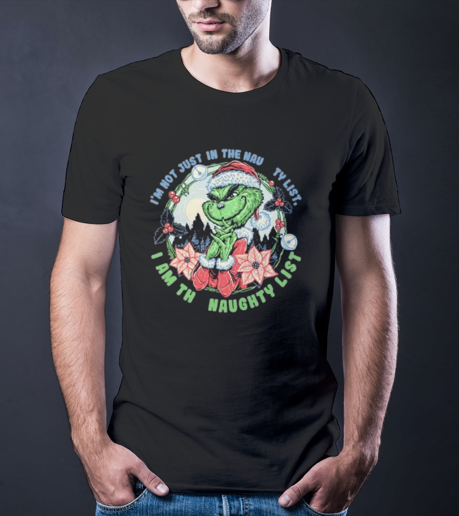 I'm Not Just In The Naughty List I Am The Naughty List Grinch Christmas T-Shirt