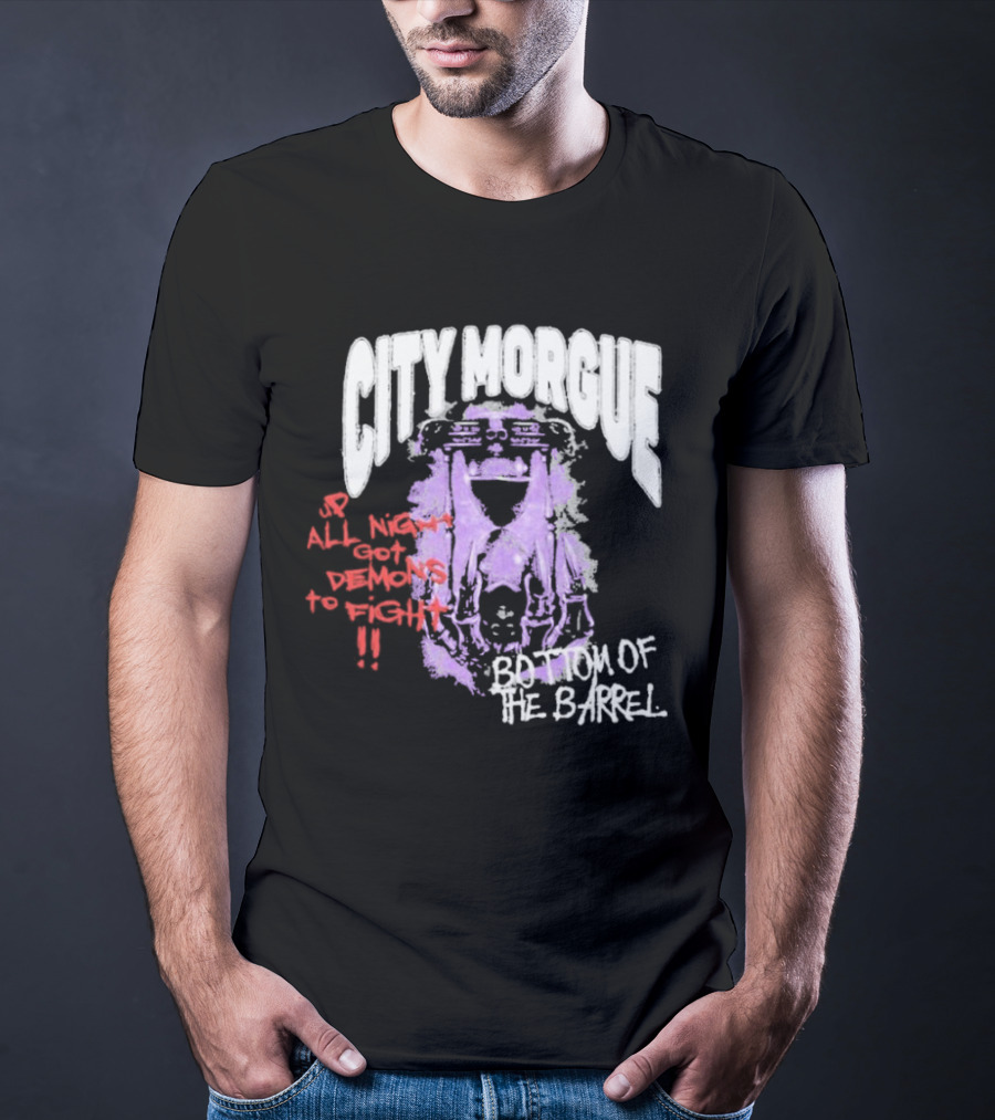 City Morgue Up All Night Got Demons To Fight Bottom Of The Barrel T-Shirt