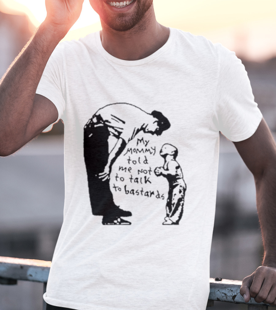 My Mommy Told Me Not To Talk To Bastards Kids And Adults Communicating T-Shirt