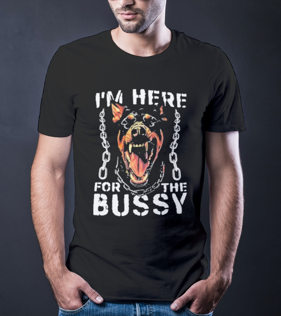 I'M HERE FOR THE BUSSY Fierce Dog With Chains T-Shirt