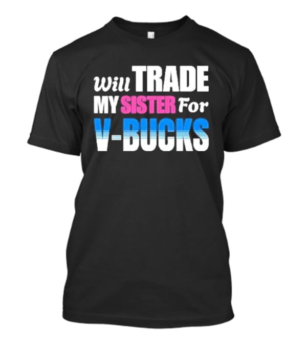 Will Trade My Sister For V-bucks T-Shirt