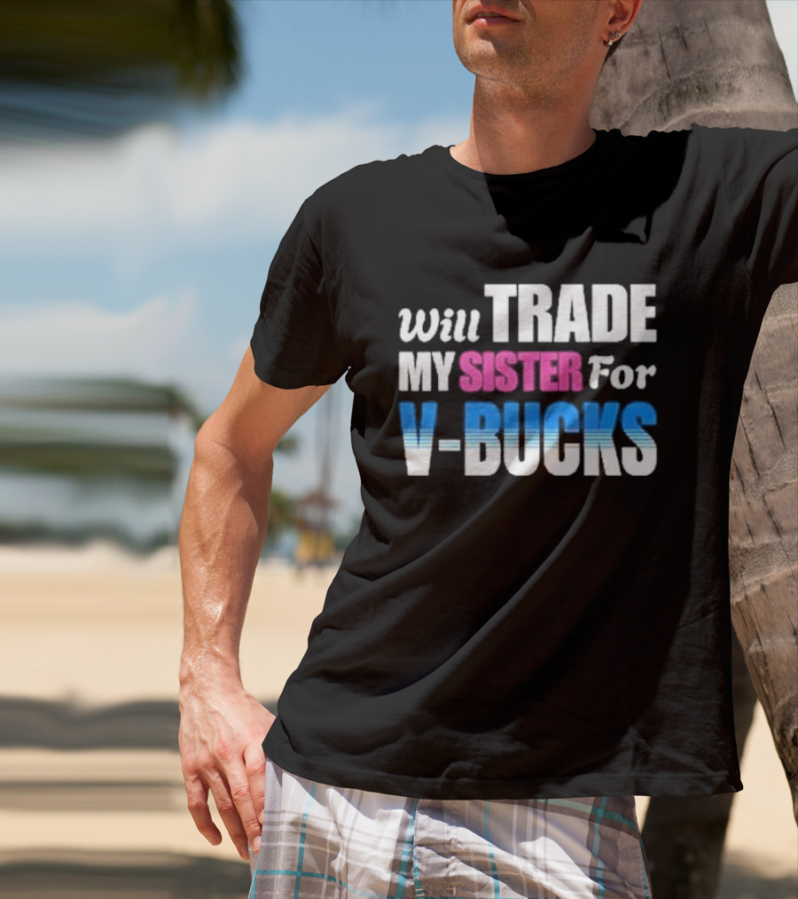 Will Trade My Sister For V-bucks T-Shirt
