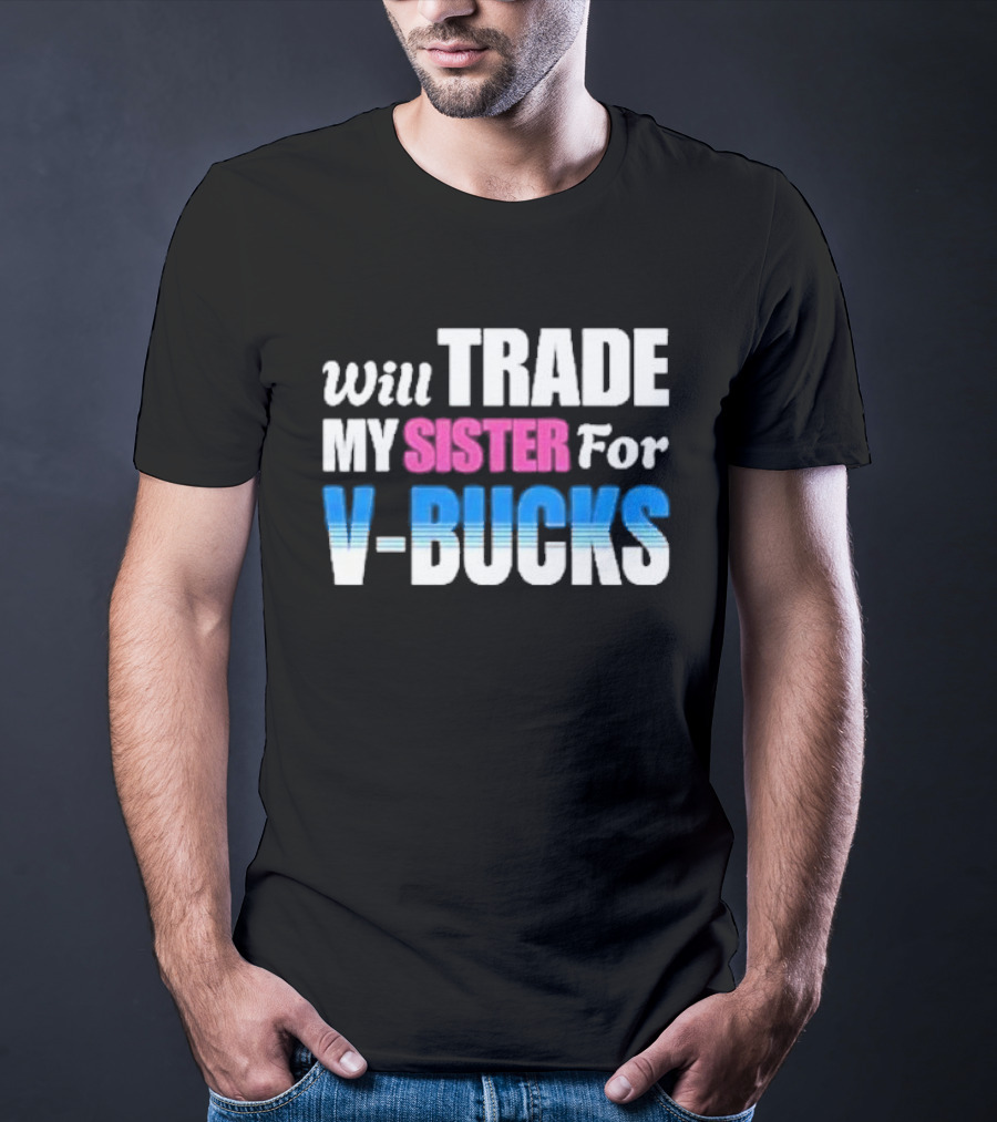Will Trade My Sister For V-bucks T-Shirt
