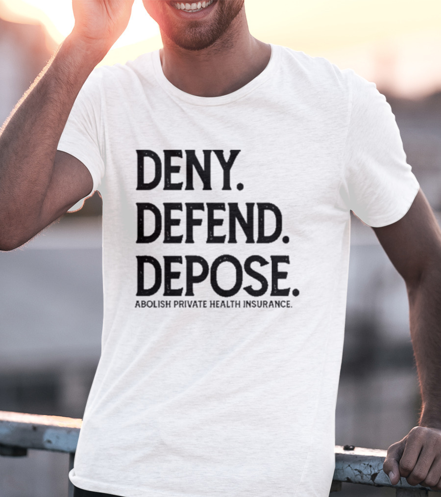 Deny Defend Depose Abolish Private Health Insurance T-Shirt