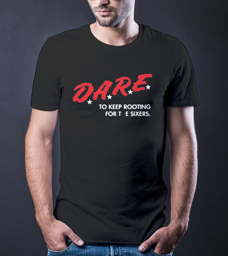 D.A.R.E. To Keep Rooting For The Sixers T-Shirt