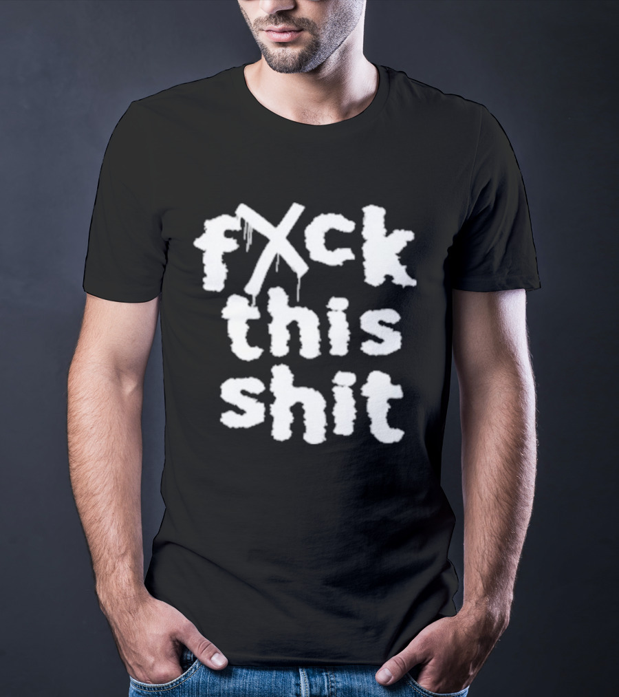 Fxck This Shit Dripping Graffiti T-Shirt