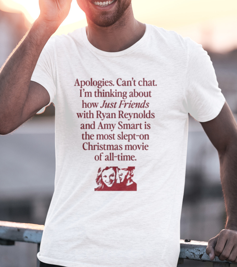 Apologies Can't Chat I'm Thinking About How Just Friends With Ryan Reynolds And Amy Smart Is The Most Slept-On Christmas Movie Of All-Time T-Shirt