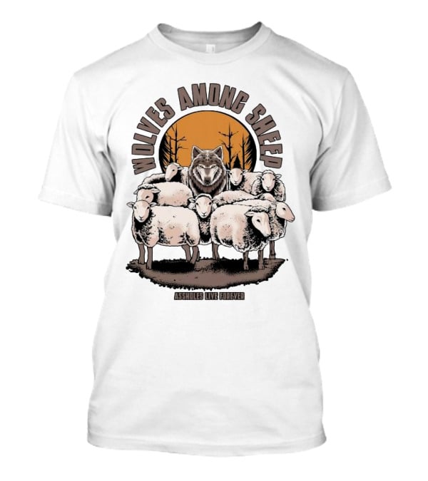 Wolves Among Sheep Assholes Live Forever Wolf And Sheep Circle T-Shirt